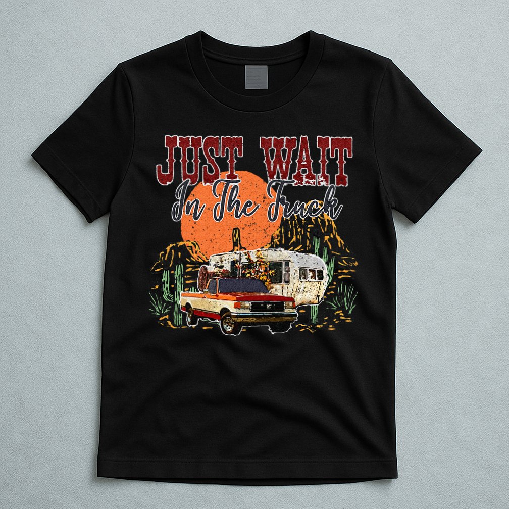 Just Wait In The Truck Country Western Roads Country Costume T-Shirt