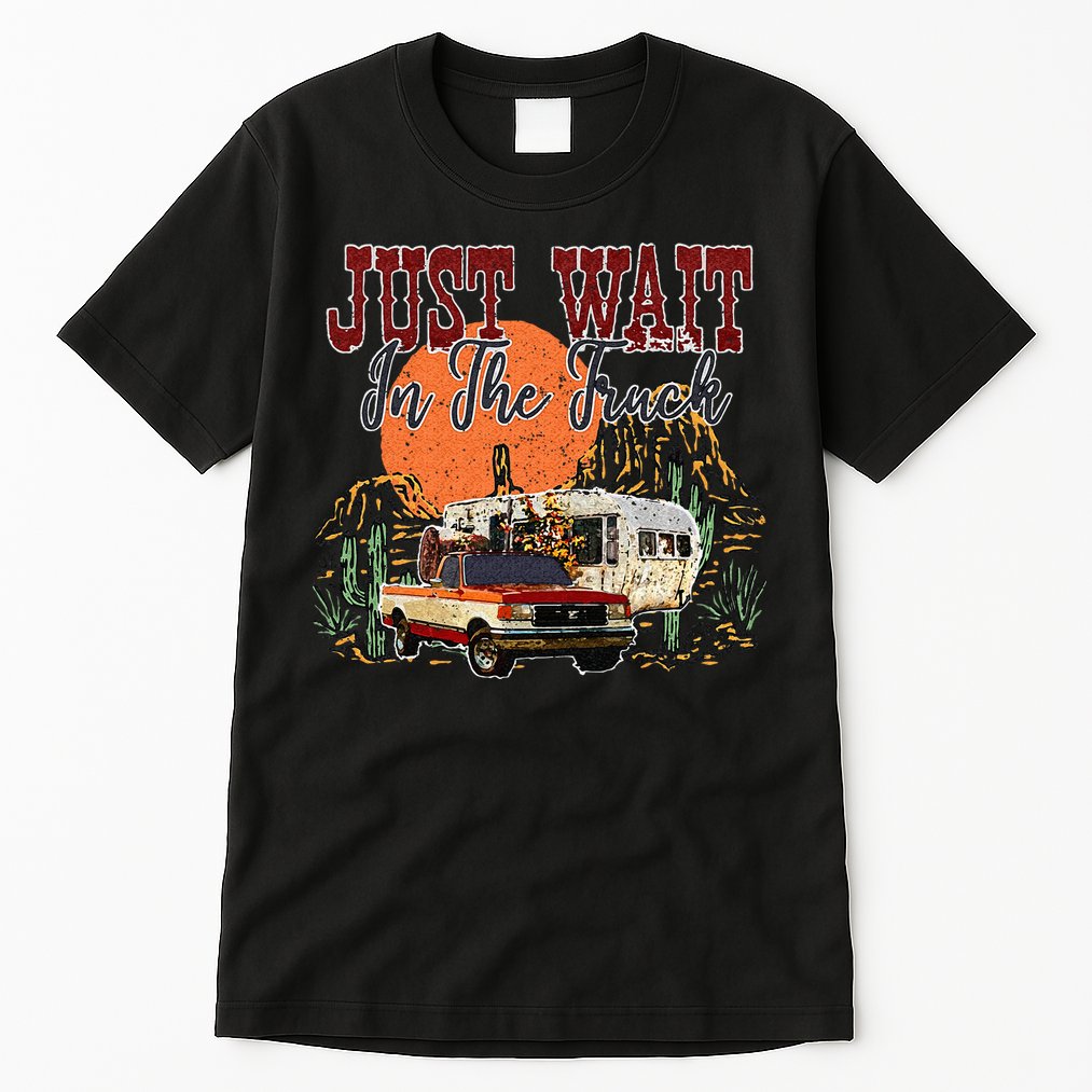 Just Wait In The Truck Country Western Roads Country Costume Tall T-Shirt