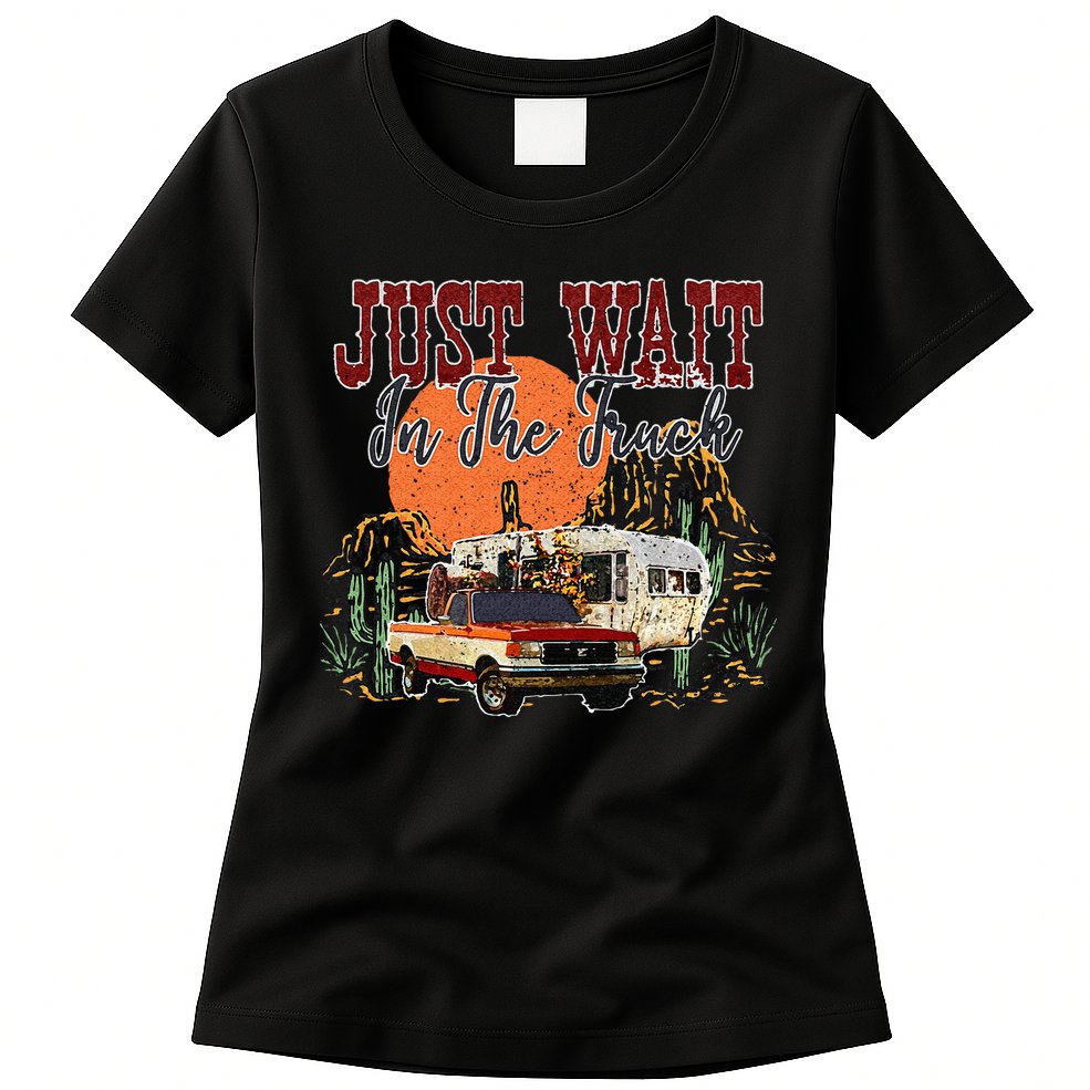 Just Wait In The Truck Country Western Roads Country Costume Womens T-Shirt