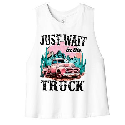 Just Wait In The Truck Cowgirl Western Deserts Women's Racerback Cropped Tank