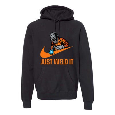 Just Weld It Welder Lover Welder Tradesperson Job Lover Premium Hoodie