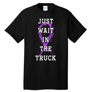 Just Wait In The Truck Purple Ribbon Cancer Awareness Day Tall T-Shirt