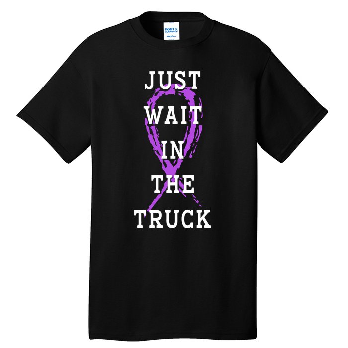 Just Wait In The Truck Purple Ribbon Cancer Awareness Day Tall T-Shirt