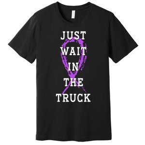 Just Wait In The Truck Purple Ribbon Cancer Awareness Day Premium T-Shirt