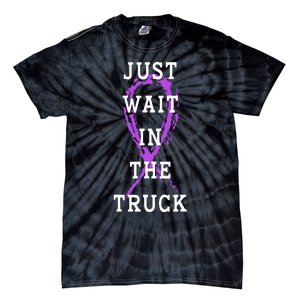 Just Wait In The Truck Purple Ribbon Cancer Awareness Day Tie-Dye T-Shirt