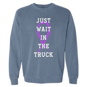 Just Wait In The Truck Purple Ribbon Cancer Awareness Day Garment-Dyed Sweatshirt