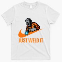 Just Weld It Welder Lover Welder Tradesperson Job Lover T-Shirt