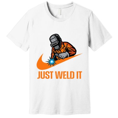 Just Weld It Welder Lover Welder Tradesperson Job Lover Premium T-Shirt