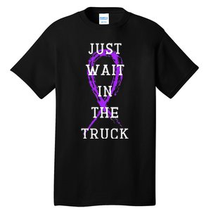 Just Wait In The Truck Tall T-Shirt