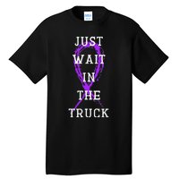 Just Wait In The Truck Tall T-Shirt