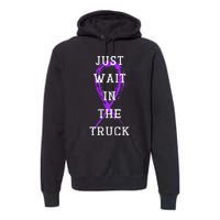 Just Wait In The Truck Premium Hoodie