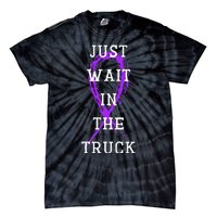 Just Wait In The Truck Tie-Dye T-Shirt