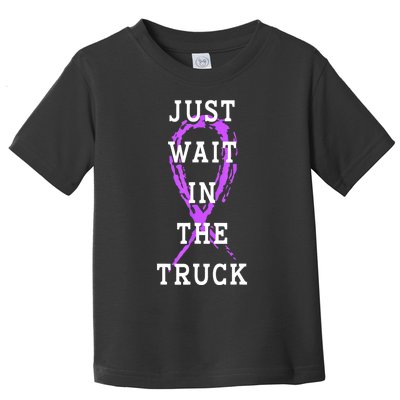 Just Wait In The Truck Purple Ribbon Cancer Awareness Day Toddler T-Shirt