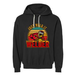 Just Weld It Funny Welder Welding Work Lover Garment-Dyed Fleece Hoodie