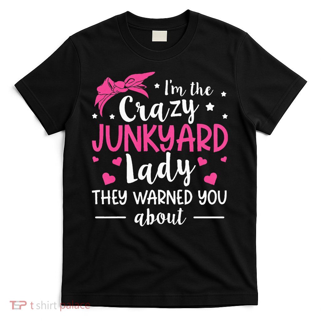 Junkyard Worker Quote For A Junkyard Lady T-Shirt