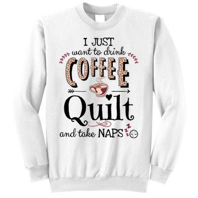 Just Want To Drink Coffee, Quilt & Take Naps | Quilter Gift Sweatshirt