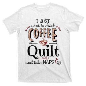 Just Want To Drink Coffee, Quilt & Take Naps | Quilter Gift T-Shirt