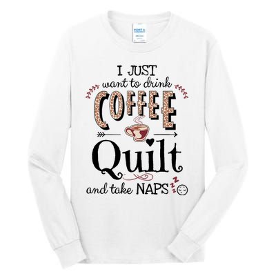 Just Want To Drink Coffee, Quilt & Take Naps | Quilter Gift Tall Long Sleeve T-Shirt