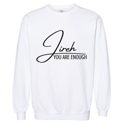 Jireh You Are Enough Christian Music Inspiration God Gift Garment-Dyed Sweatshirt