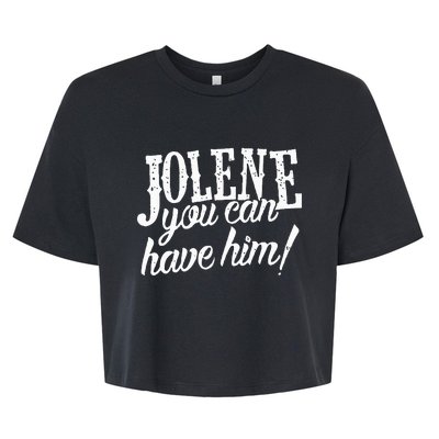 Jolene You Can Have Him Gift For Fans Bella+Canvas Jersey Crop Tee