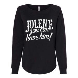 Jolene You Can Have Him Gift For Fans Womens California Wash Sweatshirt