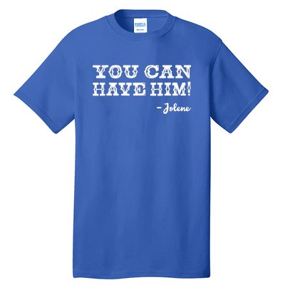 Jolene You Can Have Him Country Music Tall T-Shirt