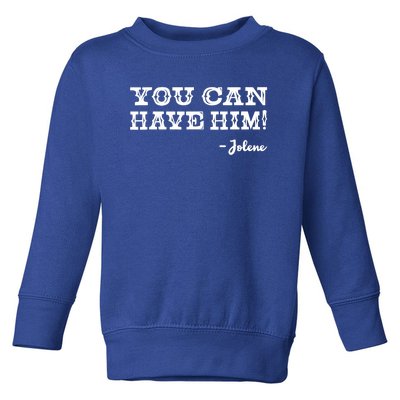 Jolene You Can Have Him Country Music Toddler Sweatshirt