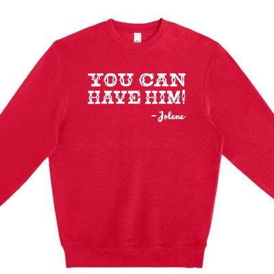 Jolene You Can Have Him Country Music Premium Crewneck Sweatshirt