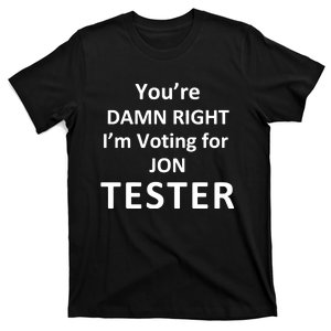 Jontester YouRe Damn Right IM Voting For Jon Tester T-Shirt