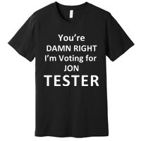 Jontester YouRe Damn Right IM Voting For Jon Tester Premium T-Shirt