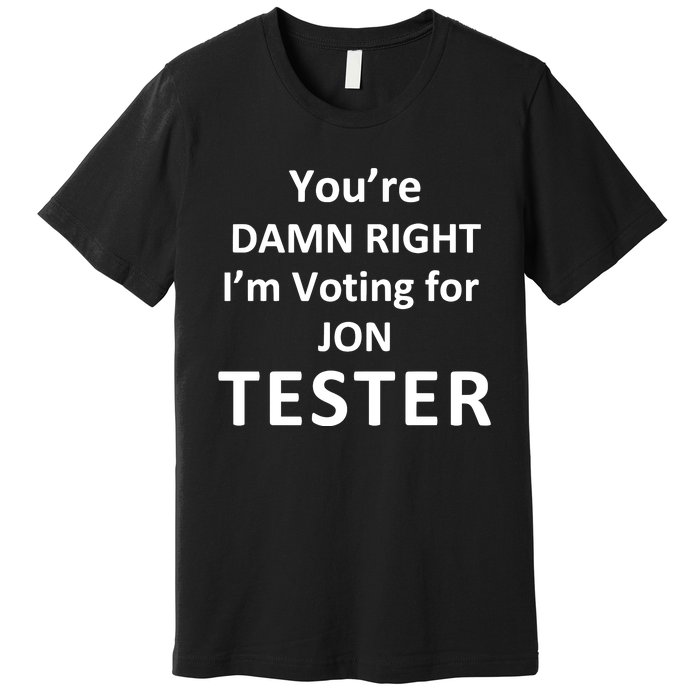 Jontester YouRe Damn Right IM Voting For Jon Tester Premium T-Shirt