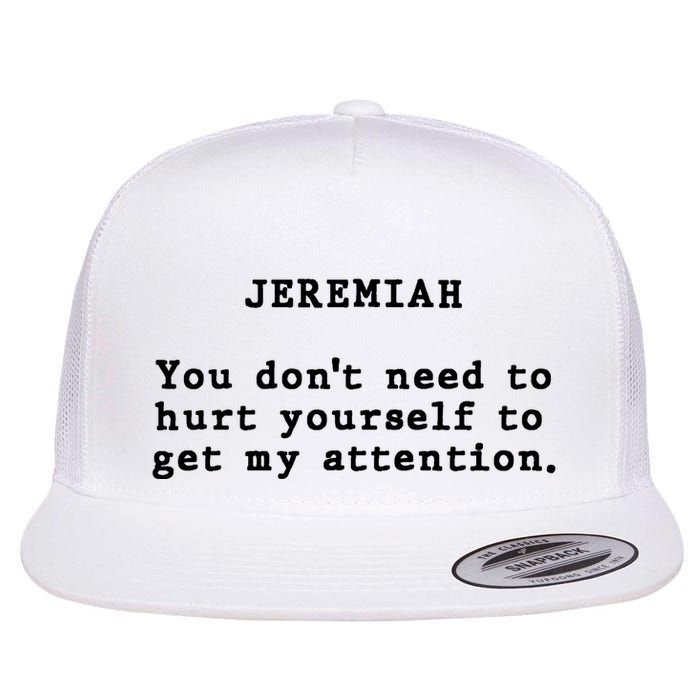 Jeremiah You DonT Need To Hurt Yourself To Get My Attention Flat Bill Trucker Hat