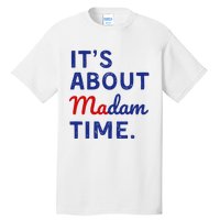 Kamala 2024 ItS About Madam Time Tall T-Shirt