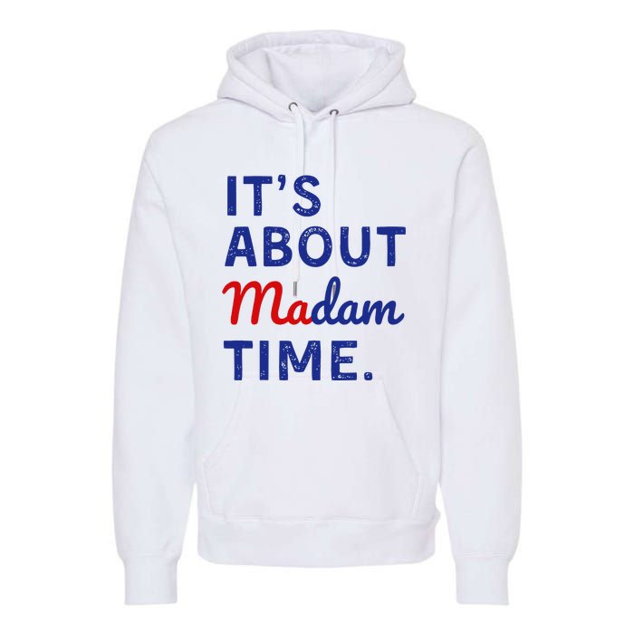 Kamala 2024 ItS About Madam Time Premium Hoodie