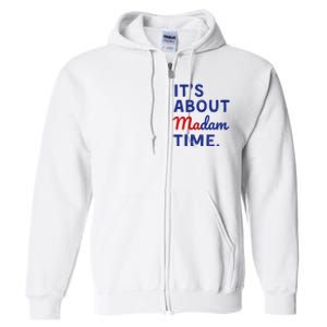 Kamala 2024 ItS About Madam Time Full Zip Hoodie