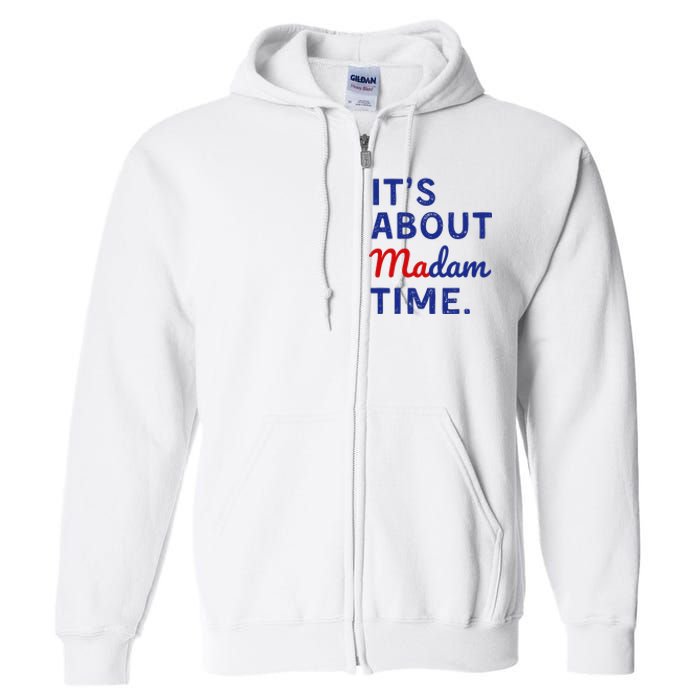 Kamala 2024 ItS About Madam Time Full Zip Hoodie