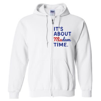 Kamala 2024 ItS About Madam Time Full Zip Hoodie