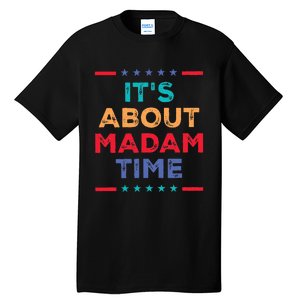 Kamala 2024 ItS About Madam Time President Election Tall T-Shirt