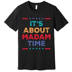 Kamala 2024 ItS About Madam Time President Election Premium T-Shirt