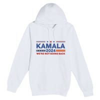 Kamala 2024 WeRe Not Going Back Slogan Vintage Distressed Premium Pullover Hoodie