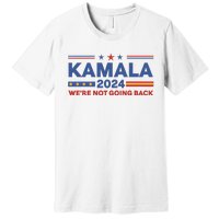 Kamala 2024 WeRe Not Going Back Slogan Vintage Distressed Premium T-Shirt