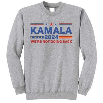 Kamala 2024 WeRe Not Going Back Slogan Tall Sweatshirt