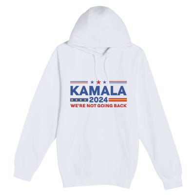 Kamala 2024 WeRe Not Going Back Slogan Premium Pullover Hoodie