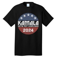 Kamala 2024 WeRe Not Going Back Slogan Vintage Distressed Tall T-Shirt