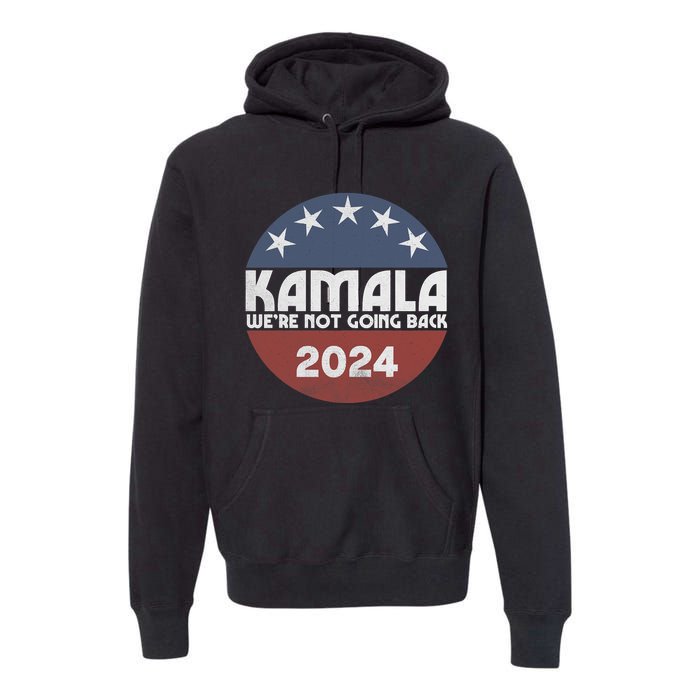 Kamala 2024 WeRe Not Going Back Slogan Vintage Distressed Premium Hoodie