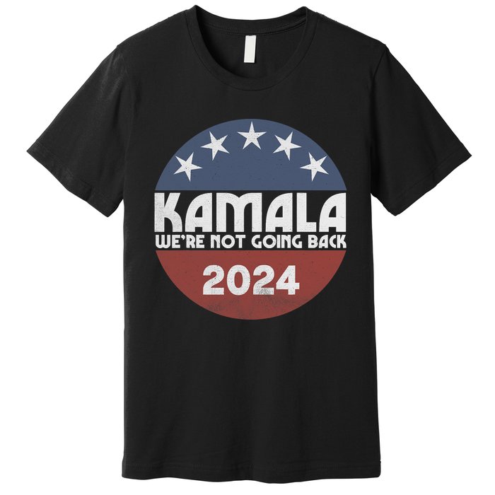 Kamala 2024 WeRe Not Going Back Slogan Vintage Distressed Premium T-Shirt