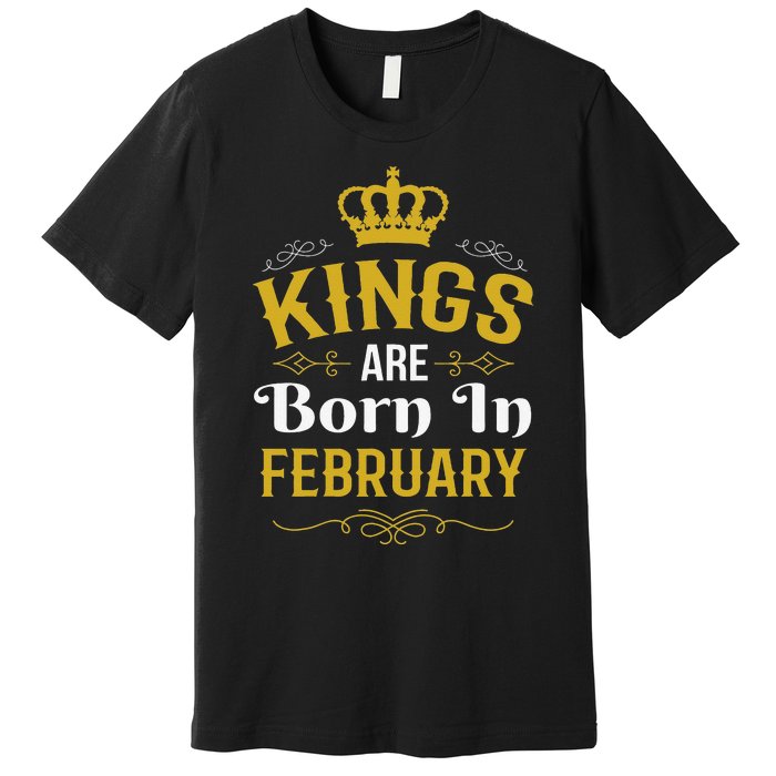 Kings Are Born In February February Birthday Premium T-Shirt