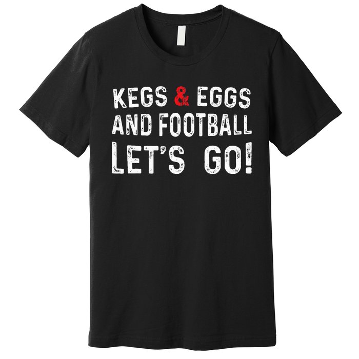 Kegs And Eggs And Football LetS Go Premium T-Shirt