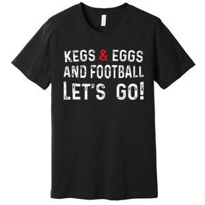 Kegs And Eggs And Football LetS Go Premium T-Shirt