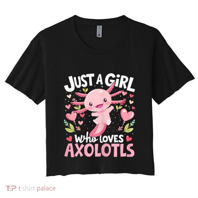 Kawaii Axolotl Just A Girl Who Loves Axolotls Crop Top